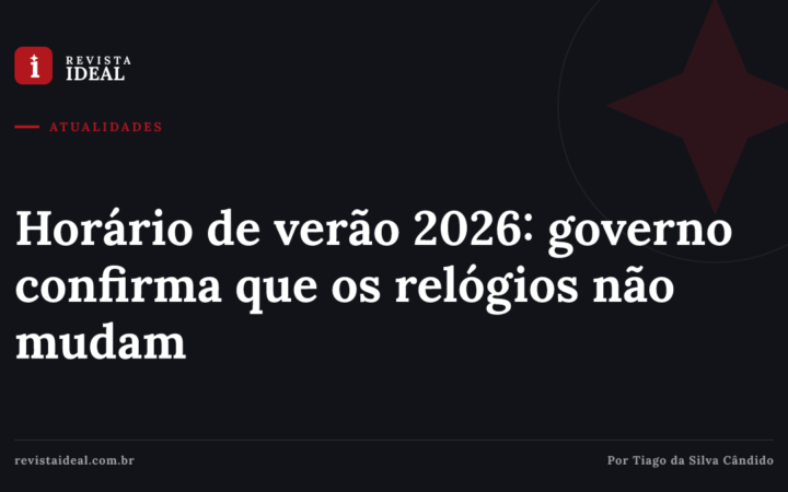 Horário de verão 2026: governo confirma que os relógios não mudam — Revista Ideal