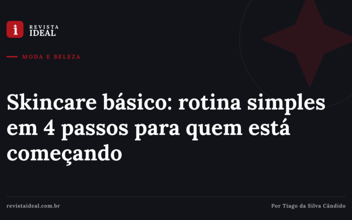 Skincare básico: rotina simples em 4 passos para quem está começando — Revista Ideal