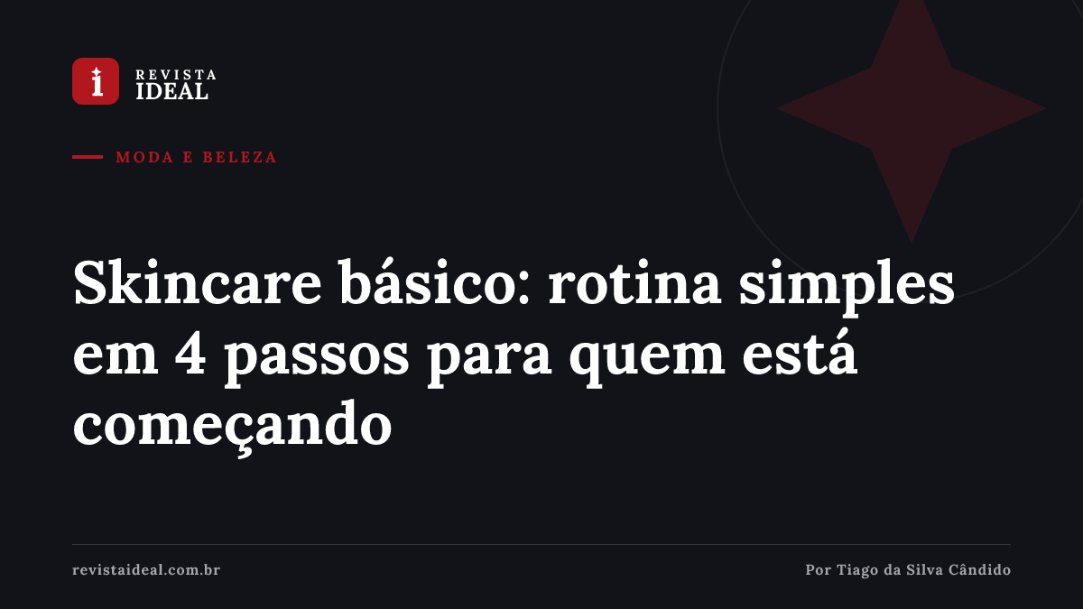 Skincare básico: rotina simples em 4 passos para quem está começando — Revista Ideal